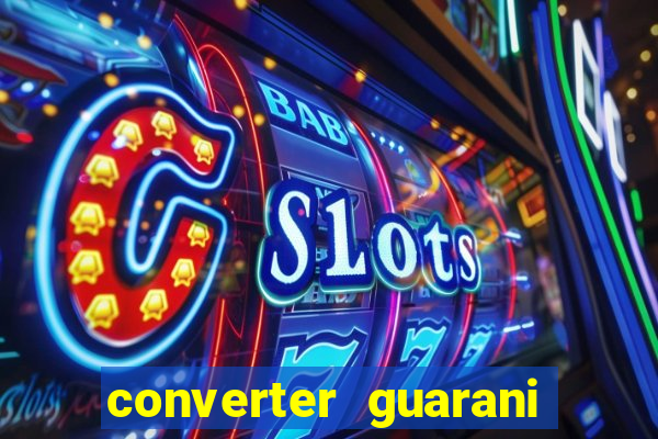 converter guarani em reais